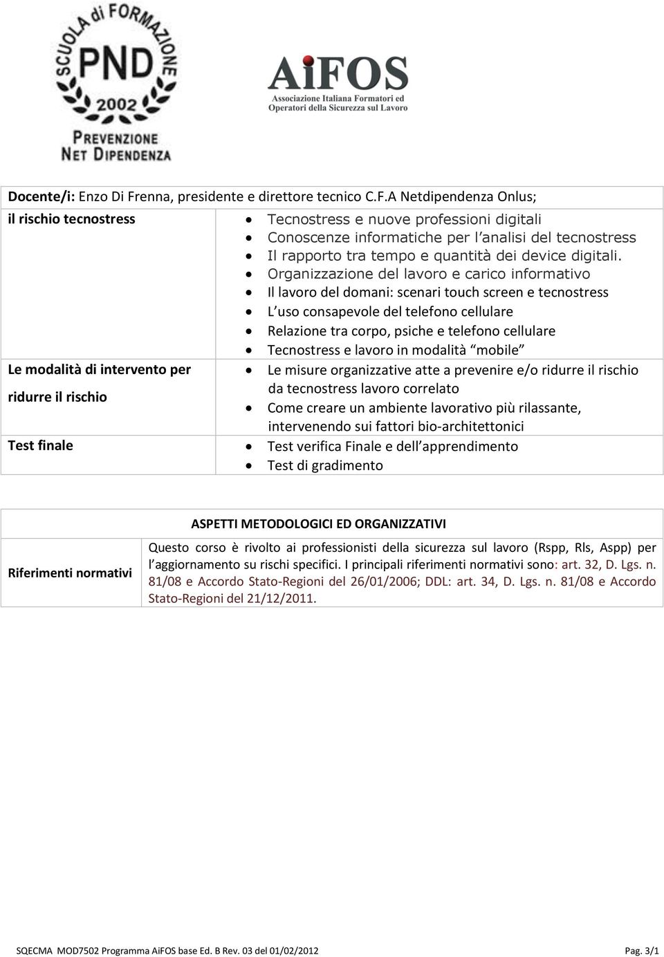 A Netdipendenza Onlus; il rischio tecnostress Tecnostress e nuove professioni digitali Conoscenze informatiche per l analisi del tecnostress Il rapporto tra tempo e quantità dei device digitali.