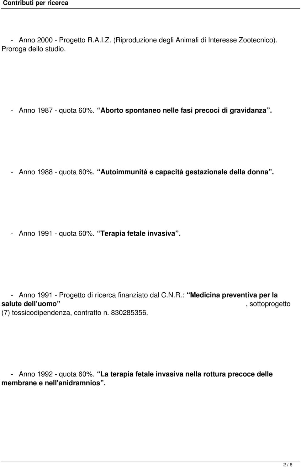 - Anno 1991 - quota 60%. Terapia fetale invasiva. - Anno 1991 - Progetto di ricerca finanziato dal C.N.R.