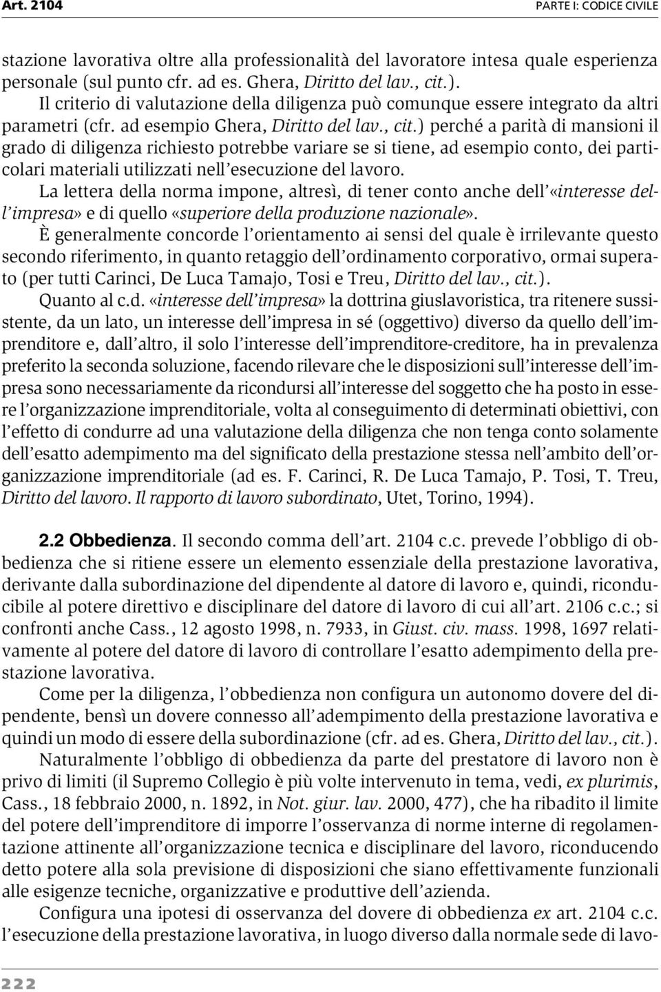 ) perché a parità di mansioni il grado di diligenza richiesto potrebbe variare se si tiene, ad esempio conto, dei particolari materiali utilizzati nell esecuzione del lavoro.