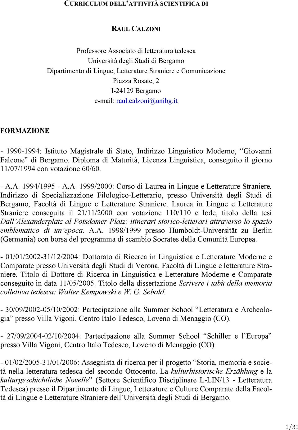 Diploma di Maturità, Licenza Linguistica, conseguito il giorno 11/07/1994 con votazione 60/60. - A.