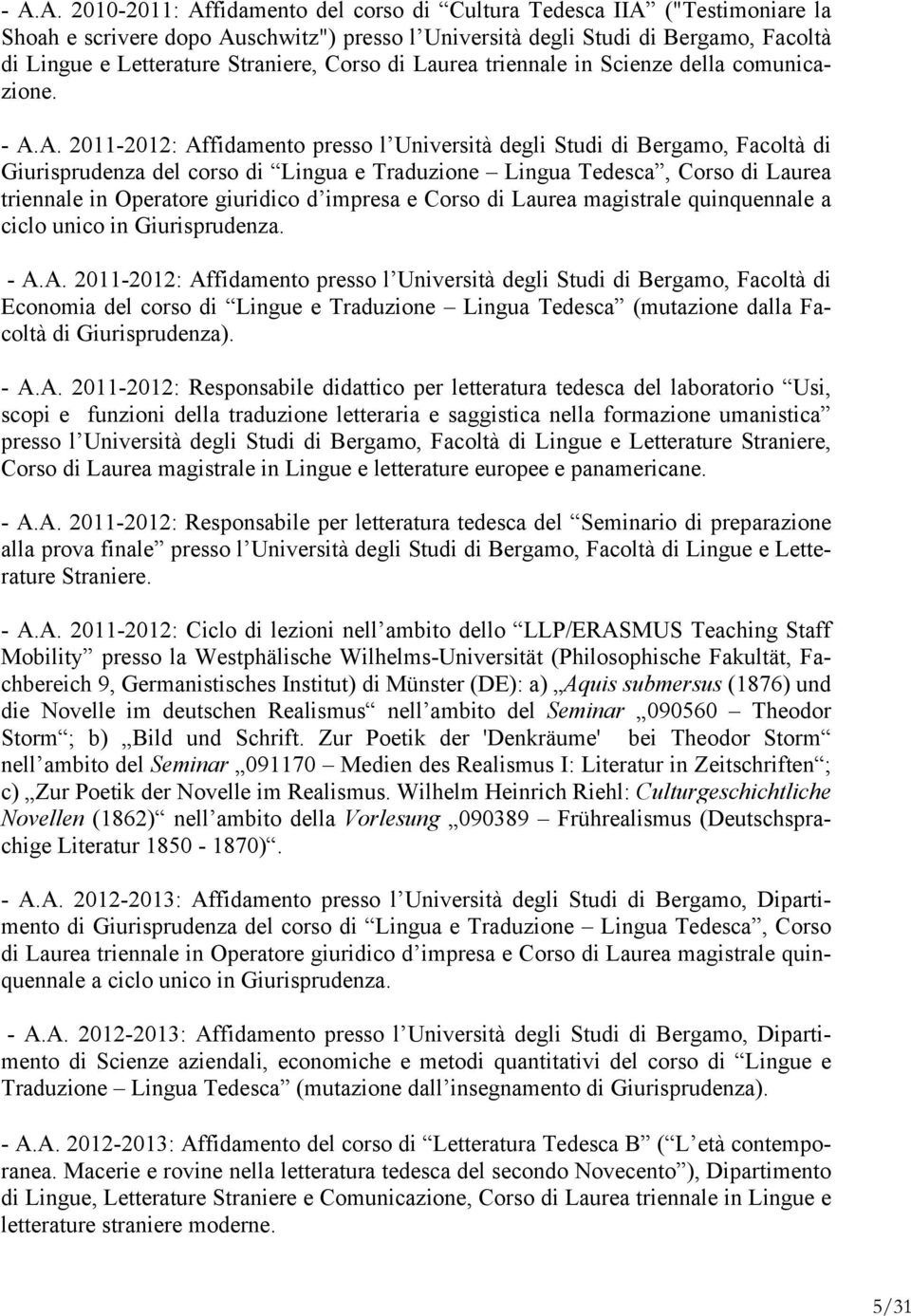 A. 2011-2012: Affidamento presso l Università degli Studi di Bergamo, Facoltà di Giurisprudenza del corso di Lingua e Traduzione Lingua Tedesca, Corso di Laurea triennale in Operatore giuridico d