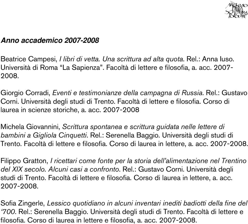 2007-2008 Michela Giovannini, Scrittura spontanea e scrittura guidata nelle lettere di bambini a Gigliola Cinquetti. Rel.: Serenella Baggio. Università degli studi di Trento.