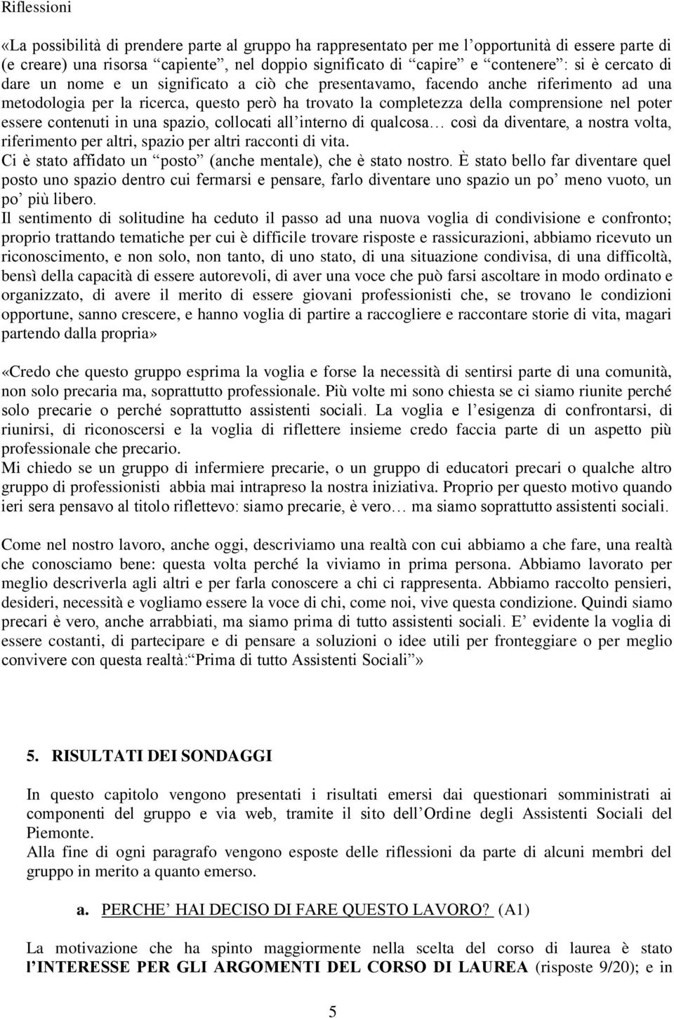 contenuti in una spazio, collocati all interno di qualcosa così da diventare, a nostra volta, riferimento per altri, spazio per altri racconti di vita.