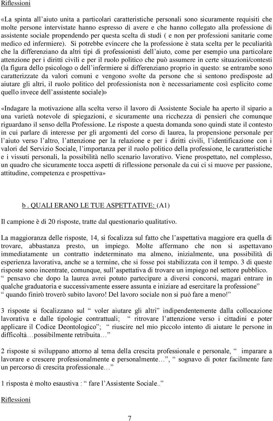 Si potrebbe evincere che la professione è stata scelta per le peculiarità che la differenziano da altri tipi di professionisti dell aiuto, come per esempio una particolare attenzione per i diritti