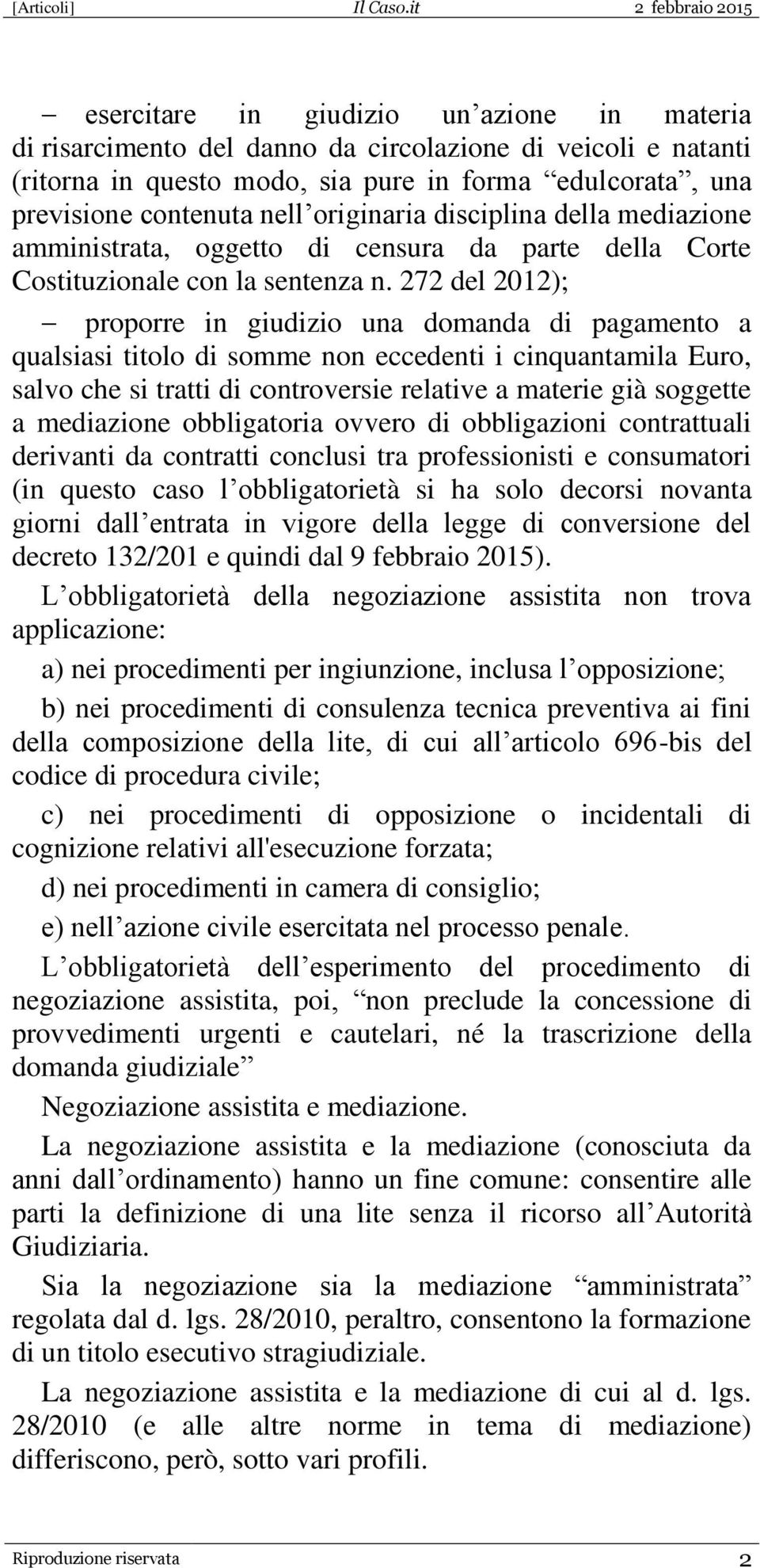 272 del 2012); proporre in giudizio una domanda di pagamento a qualsiasi titolo di somme non eccedenti i cinquantamila Euro, salvo che si tratti di controversie relative a materie già soggette a