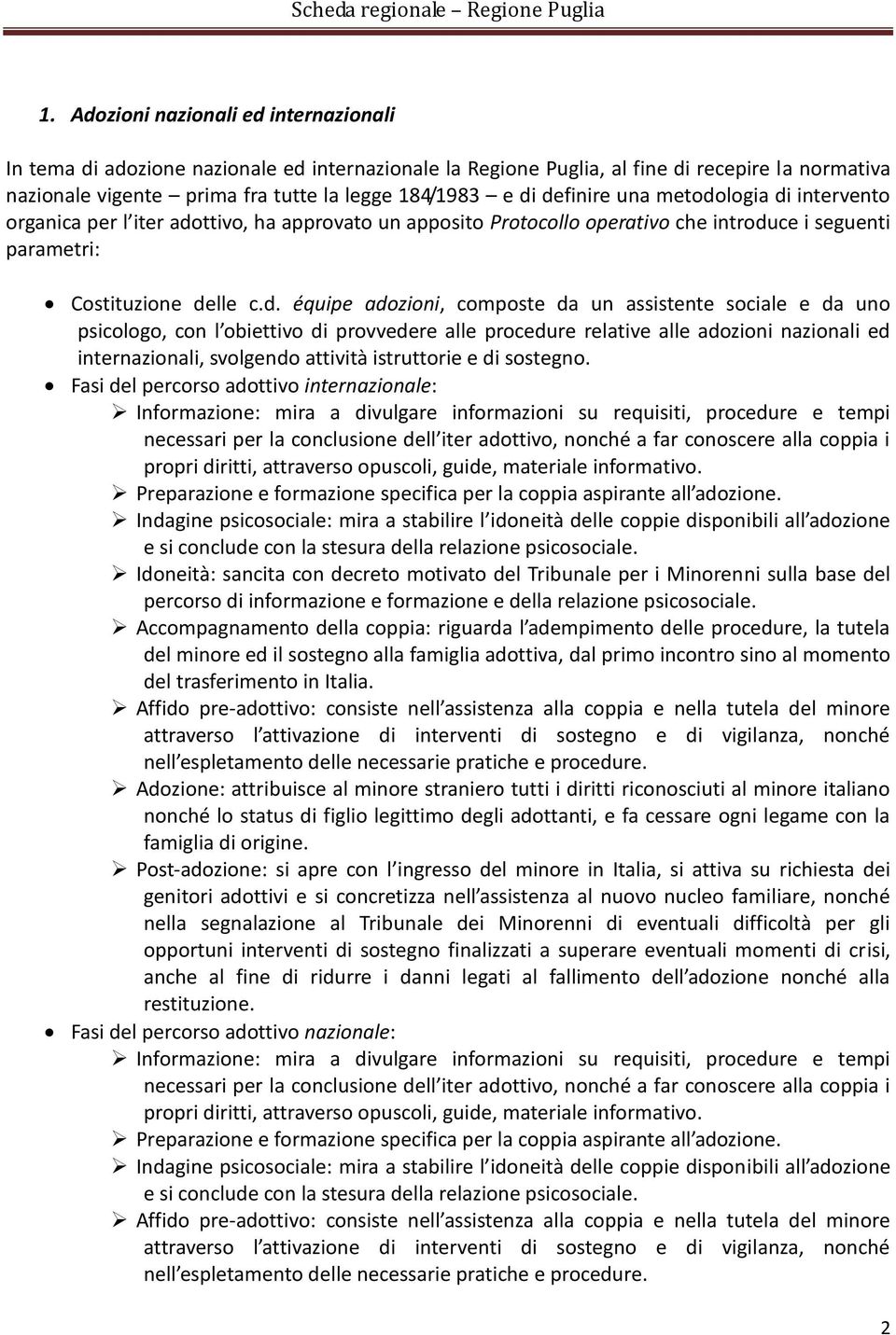 composte da un assistente sociale e da uno psicologo, con l obiettivo di provvedere alle procedure relative alle adozioni nazionali ed internazionali, svolgendo attività istruttorie e di sostegno.