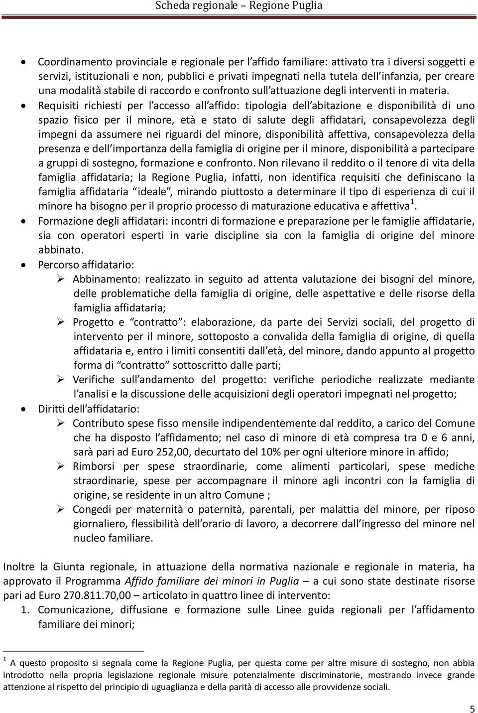 Requisiti richiesti per l accesso all affido: tipologia dell abitazione e disponibilità di uno spazio fisico per il minore, età e stato di salute degli affidatari, consapevolezza degli impegni da