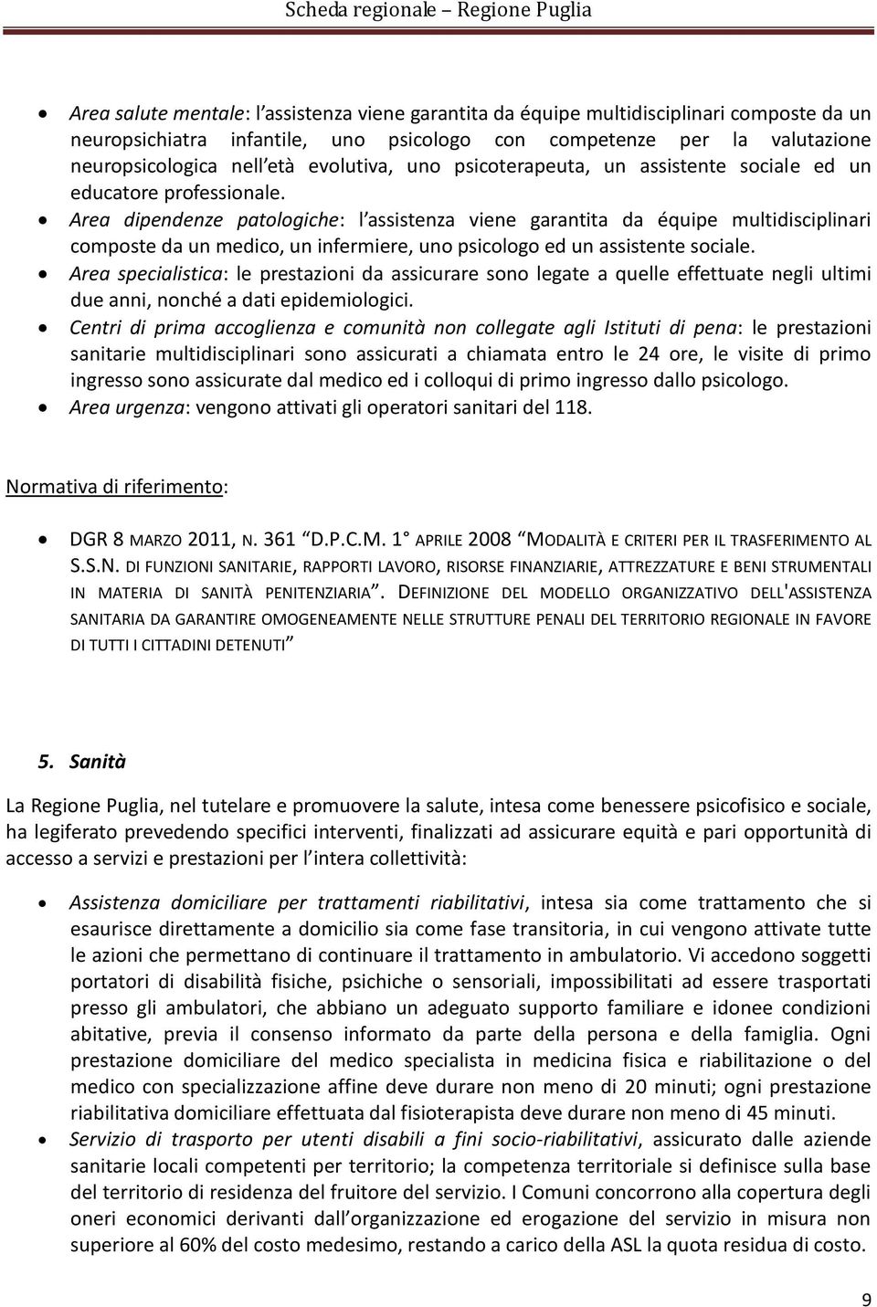 Area dipendenze patologiche: l assistenza viene garantita da équipe multidisciplinari composte da un medico, un infermiere, uno psicologo ed un assistente sociale.