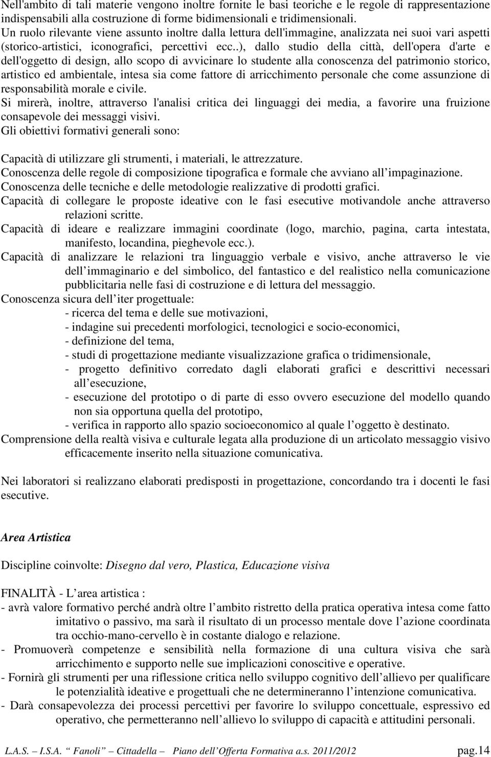 .), dallo studio della città, dell'opera d'arte e dell'oggetto di design, allo scopo di avvicinare lo studente alla conoscenza del patrimonio storico, artistico ed ambientale, intesa sia come fattore