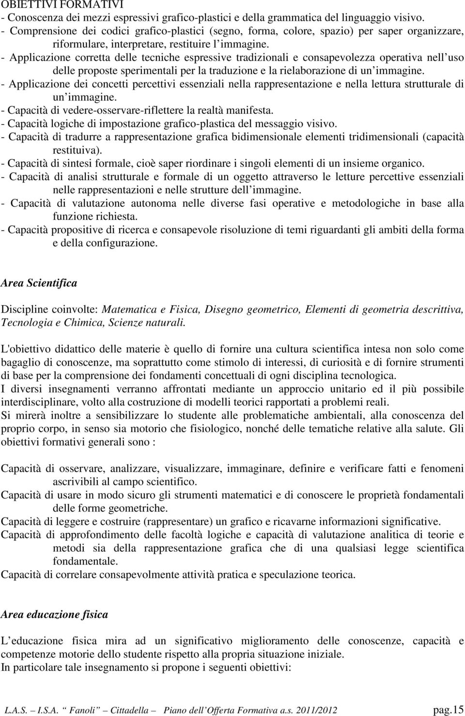 - Applicazione corretta delle tecniche espressive tradizionali e consapevolezza operativa nell uso delle proposte sperimentali per la traduzione e la rielaborazione di un immagine.