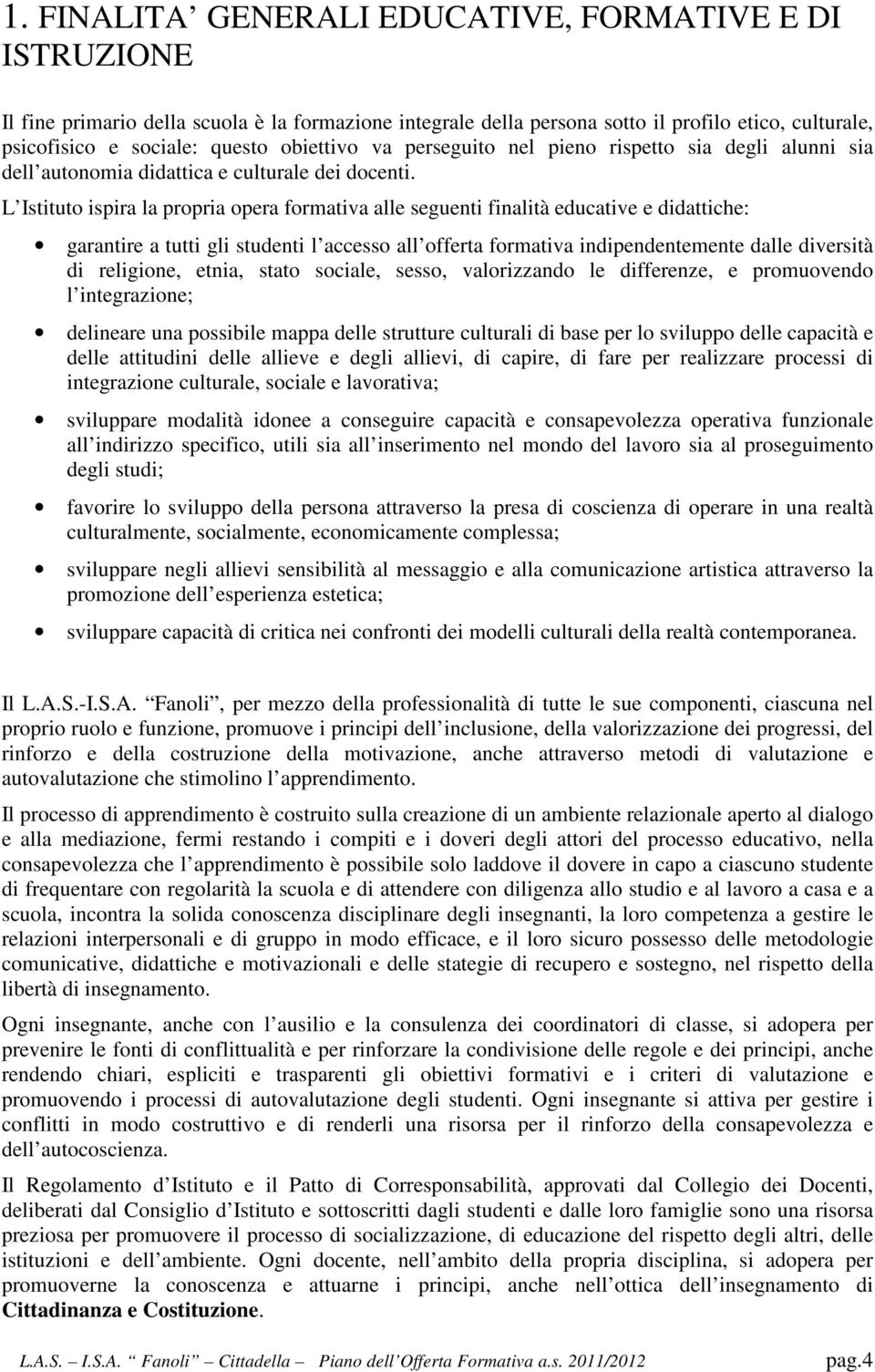 L Istituto ispira la propria opera formativa alle seguenti finalità educative e didattiche: garantire a tutti gli studenti l accesso all offerta formativa indipendentemente dalle diversità di