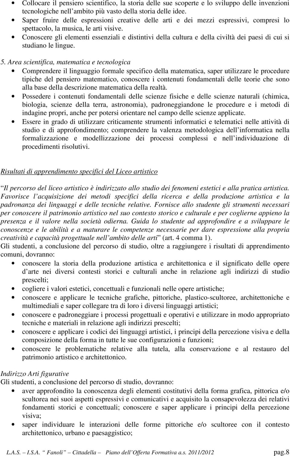 Conoscere gli elementi essenziali e distintivi della cultura e della civiltà dei paesi di cui si studiano le lingue. 5.