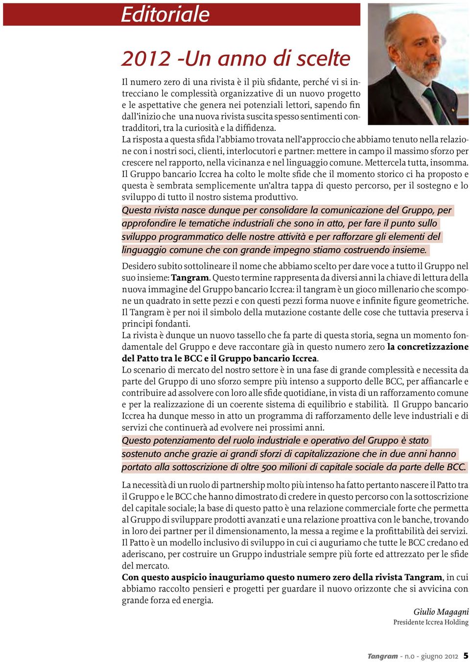 La risposta a questa sfida l abbiamo trovata nell approccio che abbiamo tenuto nella relazione con i nostri soci, clienti, interlocutori e partner: mettere in campo il massimo sforzo per crescere nel