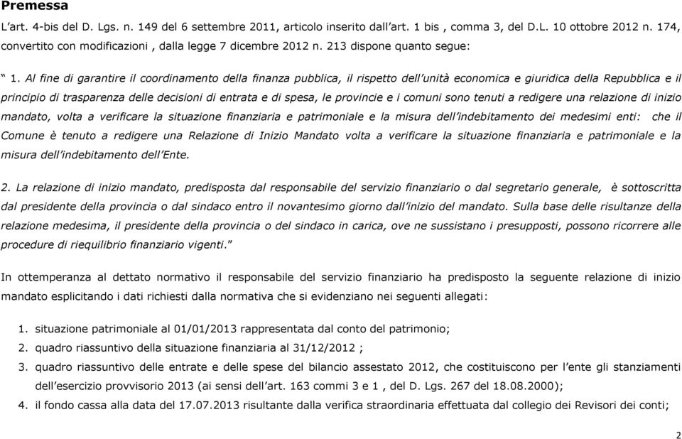 Al fine di garantire il coordinamento della finanza pubblica, il rispetto dell unità economica e giuridica della Repubblica e il principio di trasparenza delle decisioni di entrata e di spesa, le