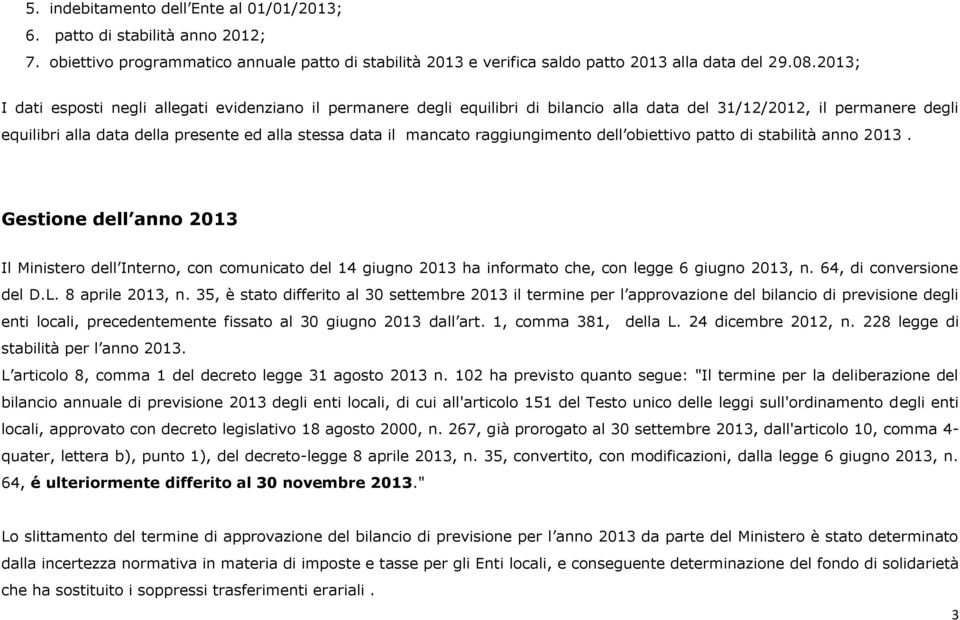 raggiungimento dell obiettivo patto di stabilità anno 2013. Gestione dell anno 2013 Il Ministero dell Interno, con comunicato del 14 giugno 2013 ha informato che, con legge 6 giugno 2013, n.