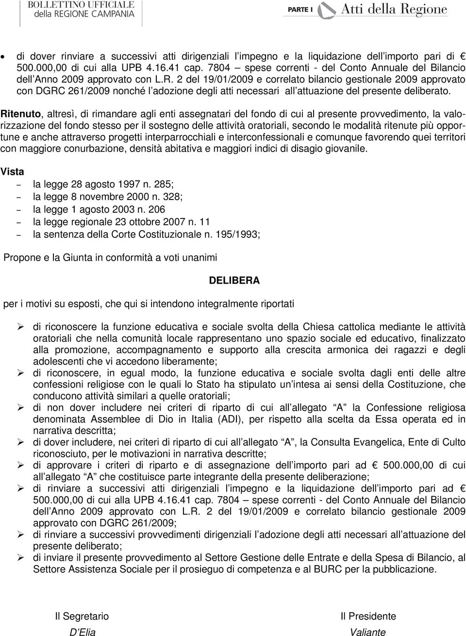 2 del 19/01/2009 e correlato bilancio gestionale 2009 approvato con DGRC 261/2009 nonché l adozione degli atti necessari all attuazione del presente deliberato.