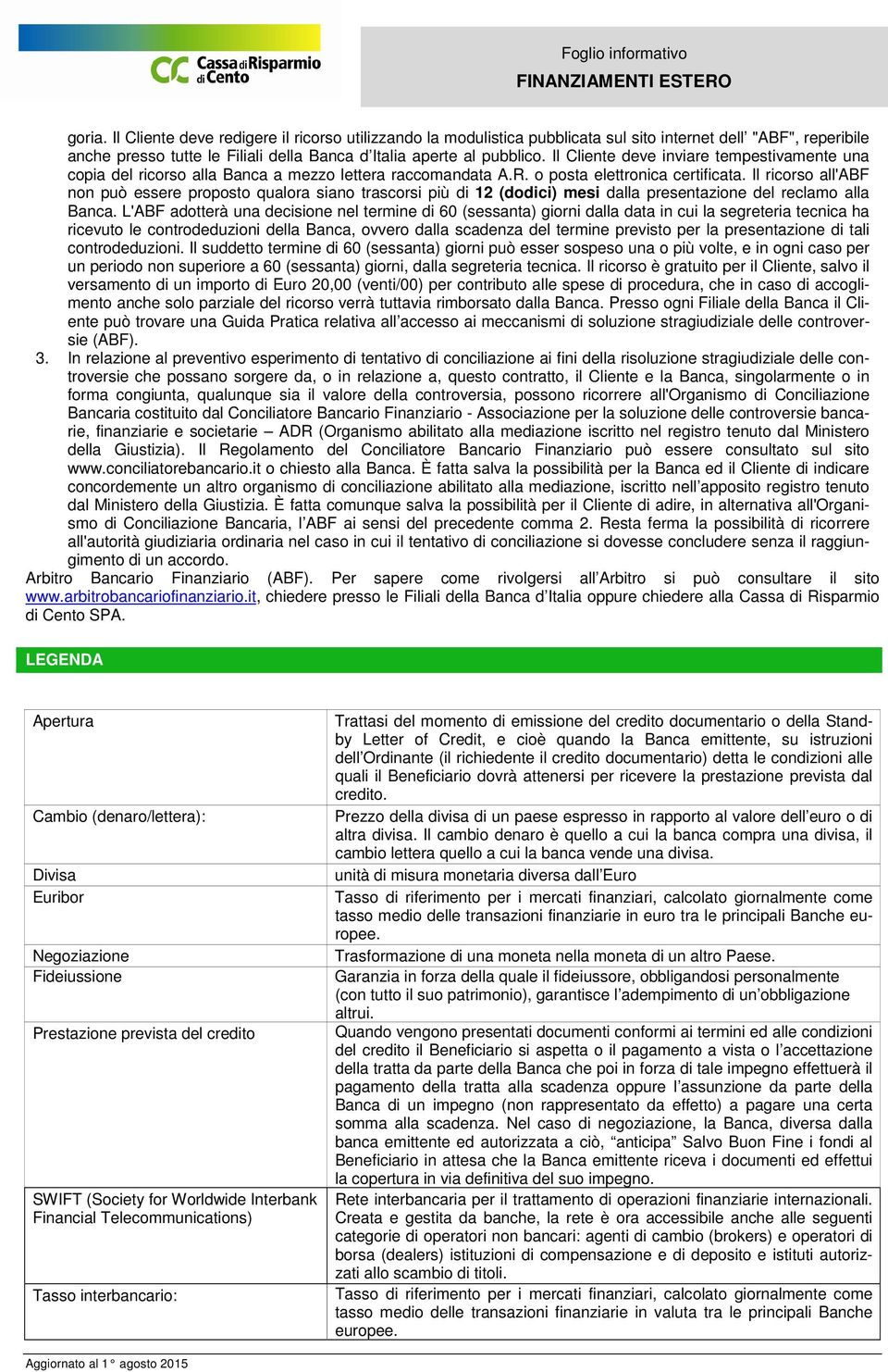 Il ricorso all'abf non può essere proposto qualora siano trascorsi più di 12 (dodici) mesi dalla presentazione del reclamo alla Banca.