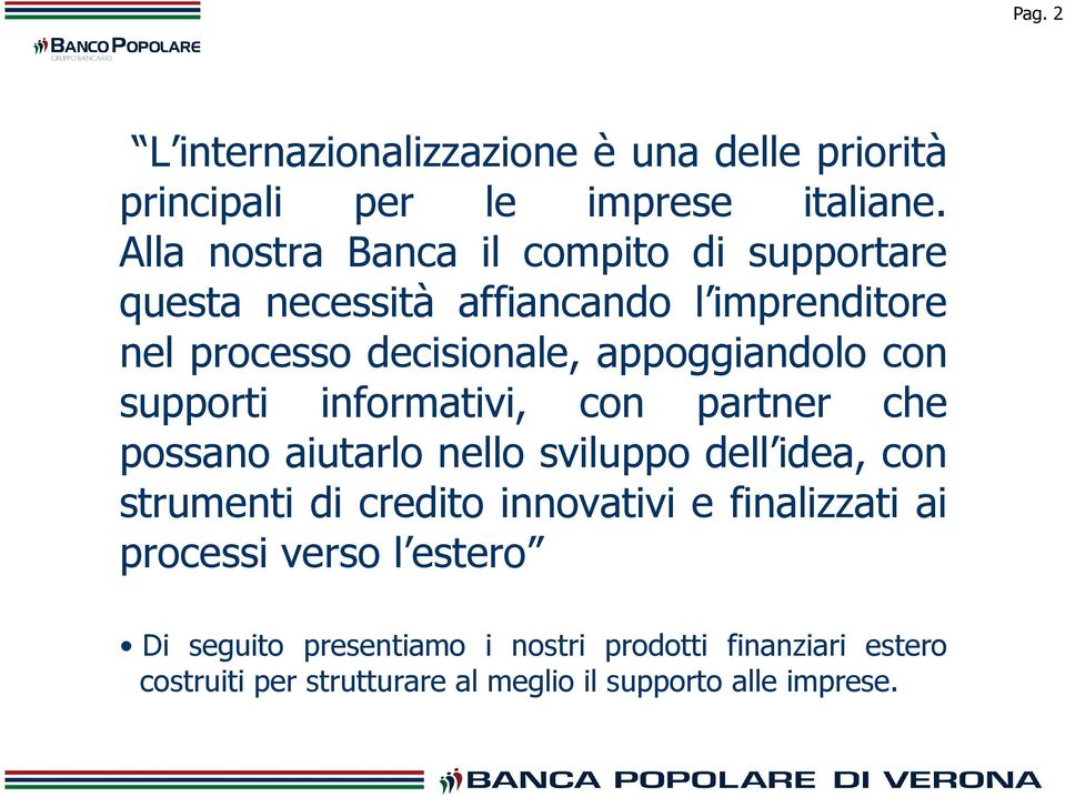 appoggiandolo con supporti informativi, con partner che possano aiutarlo nello sviluppo dell idea, con strumenti di credito