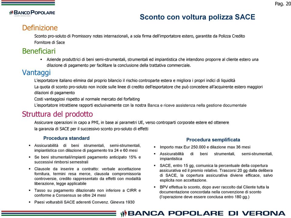 Vantaggi L esportatore italiano elimina dal proprio bilancio il rischio controparte estera e migliora i propri indici di liquidità La quota di sconto pro-soluto non incide sulle linee di credito dell