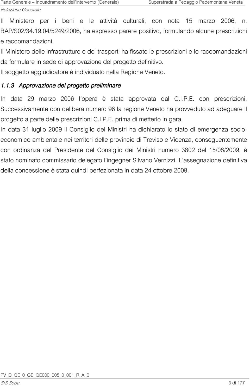 Il soggetto aggiudicatore è individuato nella Regione Veneto. 1.1.3 Approvazione del progetto preliminare In data 29 marzo 2006 l opera è stata approvata dal C.I.P.E. con prescrizioni.