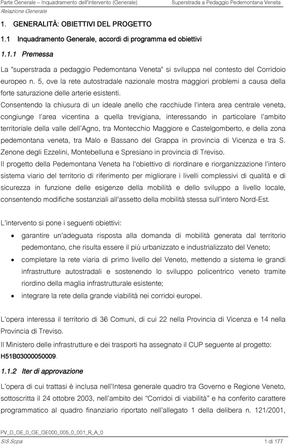 Consentendo la chiusura di un ideale anello che racchiude l'intera area centrale veneta, congiunge l'area vicentina a quella trevigiana, interessando in particolare l ambito territoriale della valle