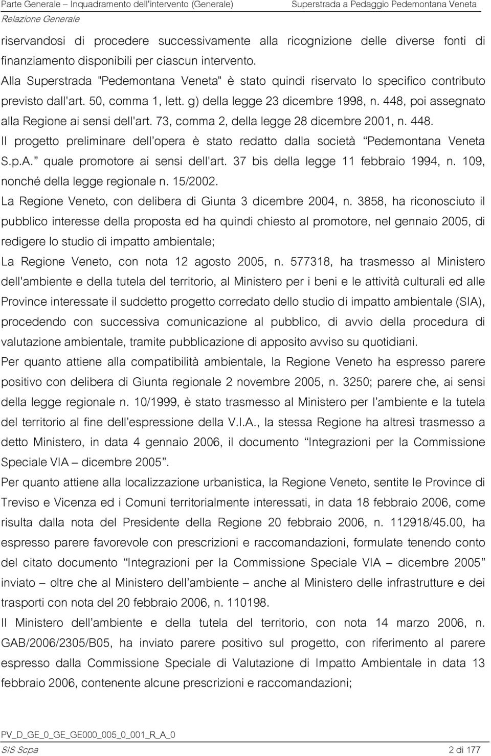 448, poi assegnato alla Regione ai sensi dell'art. 73, comma 2, della legge 28 dicembre 2001, n. 448. Il progetto preliminare dell opera è stato redatto dalla società Pedemontana Veneta S.p.A.