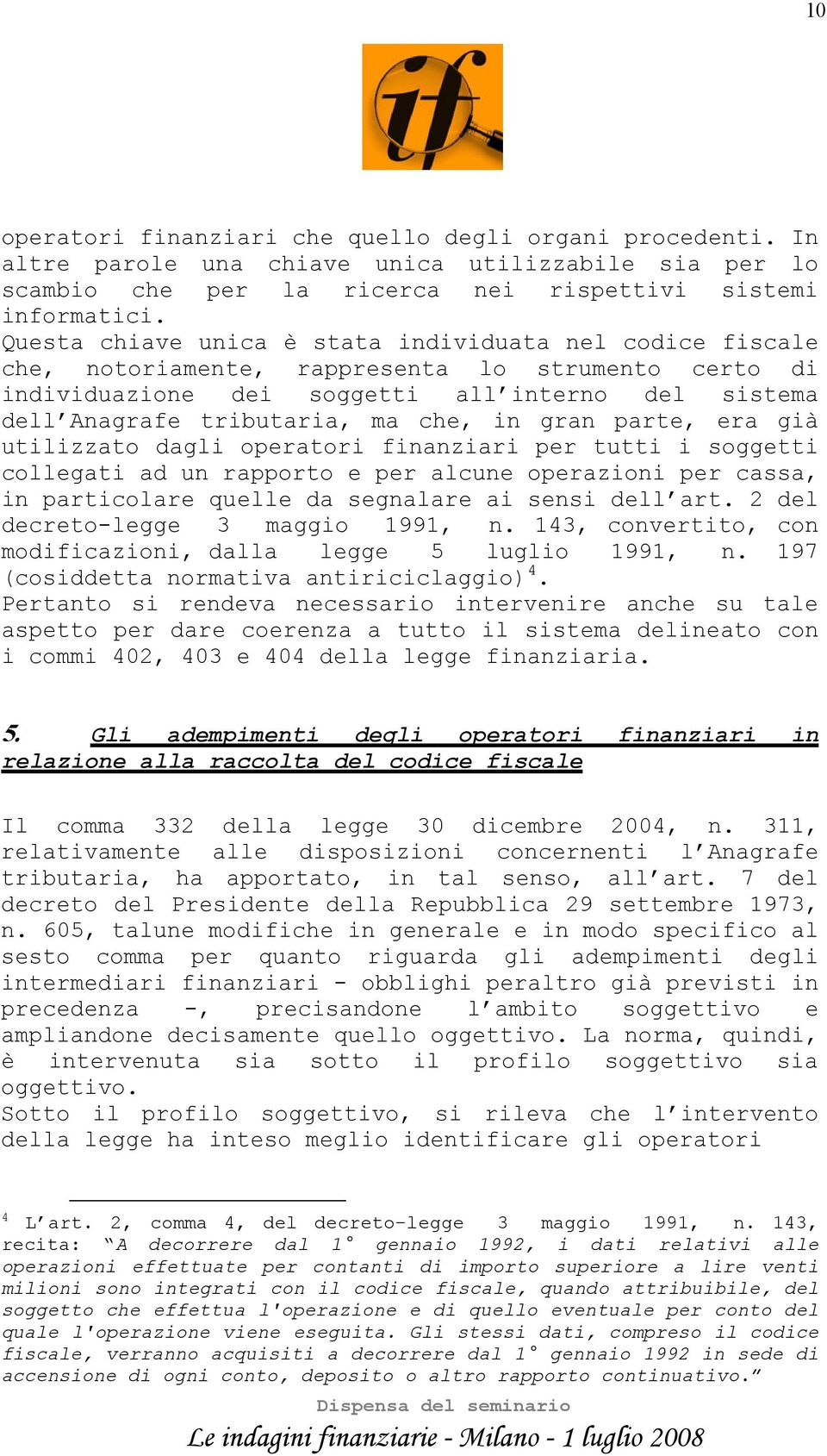 in gran parte, era già utilizzato dagli operatori finanziari per tutti i soggetti collegati ad un rapporto e per alcune operazioni per cassa, in particolare quelle da segnalare ai sensi dell art.