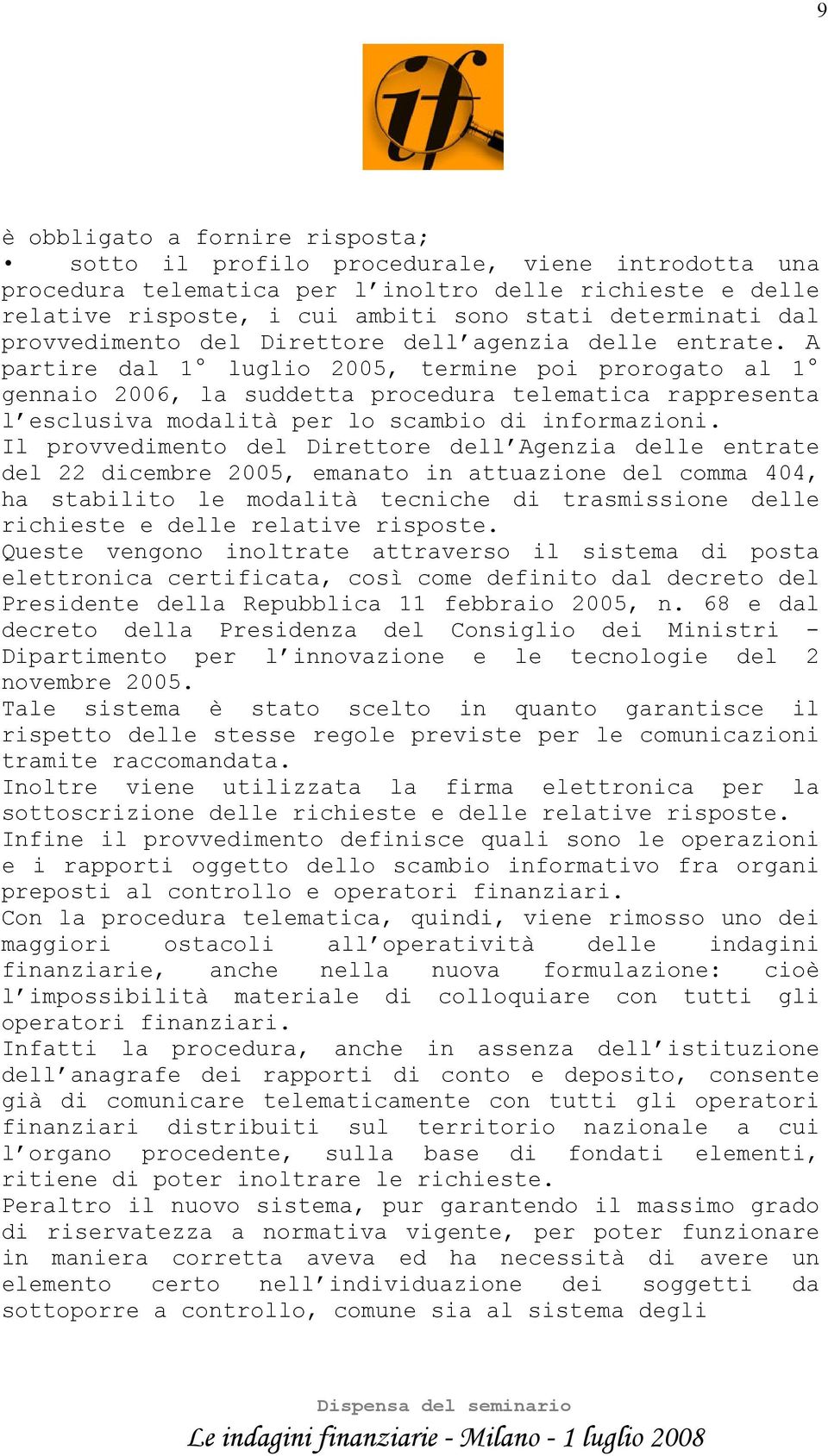 A partire dal 1 luglio 2005, termine poi prorogato al 1 gennaio 2006, la suddetta procedura telematica rappresenta l esclusiva modalità per lo scambio di informazioni.