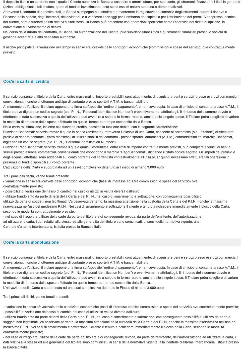 Attraverso il contratto di deposito titoli, la Banca si impegna a custodire e a mantenere la registrazione contabile degli strumenti, curare il rinnovo e l incasso delle cedole, degli interessi, dei