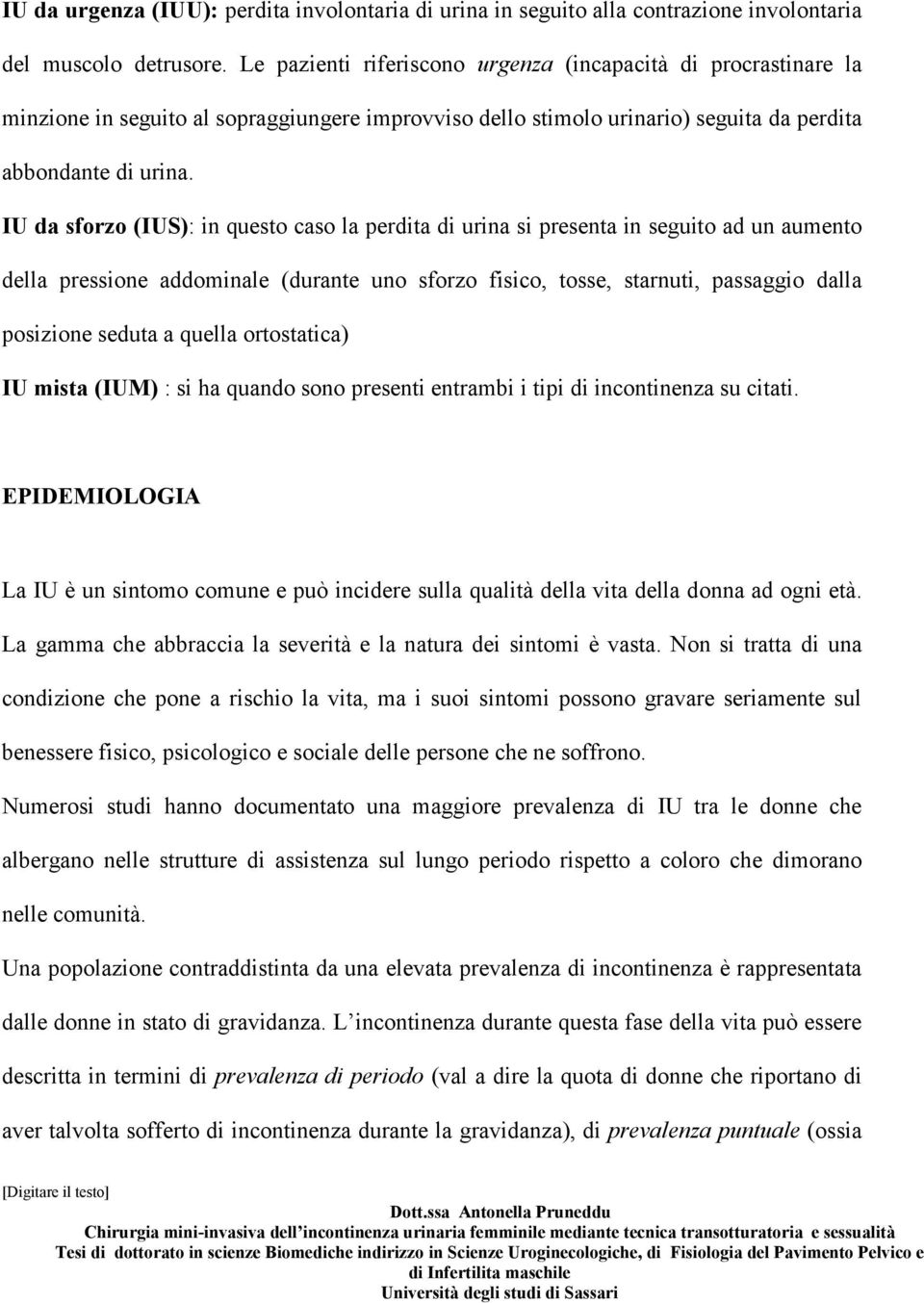 IU da sforzo (IUS): in questo caso la perdita di urina si presenta in seguito ad un aumento della pressione addominale (durante uno sforzo fisico, tosse, starnuti, passaggio dalla posizione seduta a