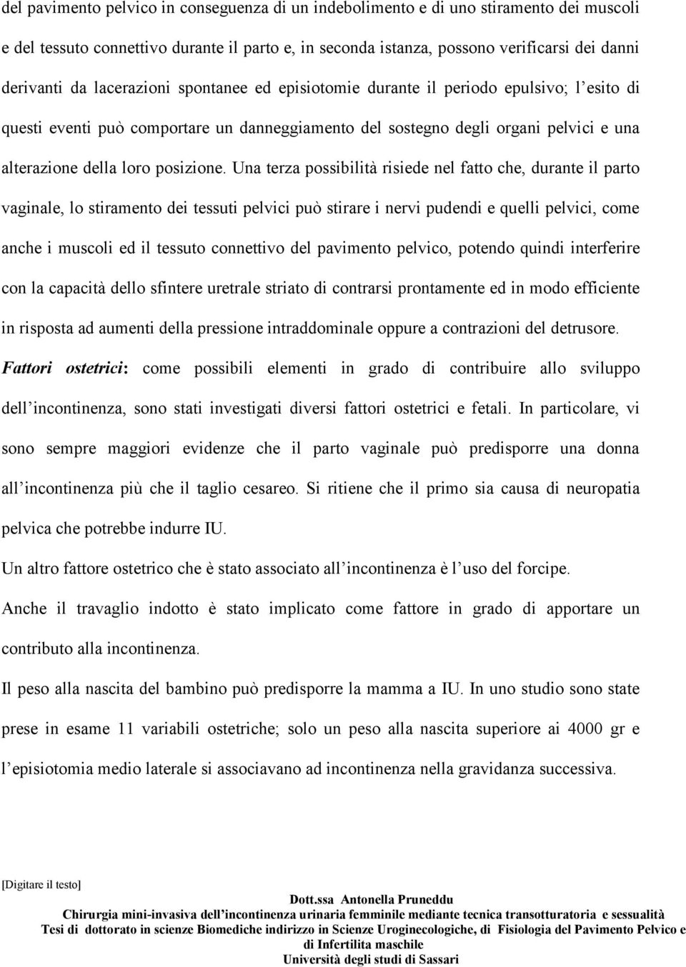 Una terza possibilità risiede nel fatto che, durante il parto vaginale, lo stiramento dei tessuti pelvici può stirare i nervi pudendi e quelli pelvici, come anche i muscoli ed il tessuto connettivo