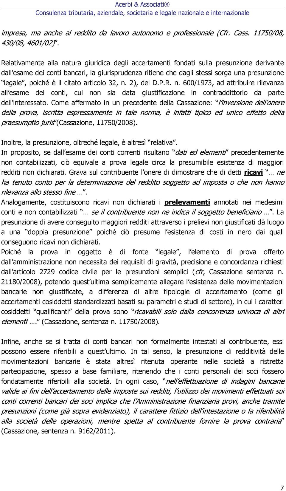 poiché è il citato articolo 32, n. 2), del D.P.R. n. 600/1973, ad attribuire rilevanza all esame dei conti, cui non sia data giustificazione in contraddittorio da parte dell interessato.