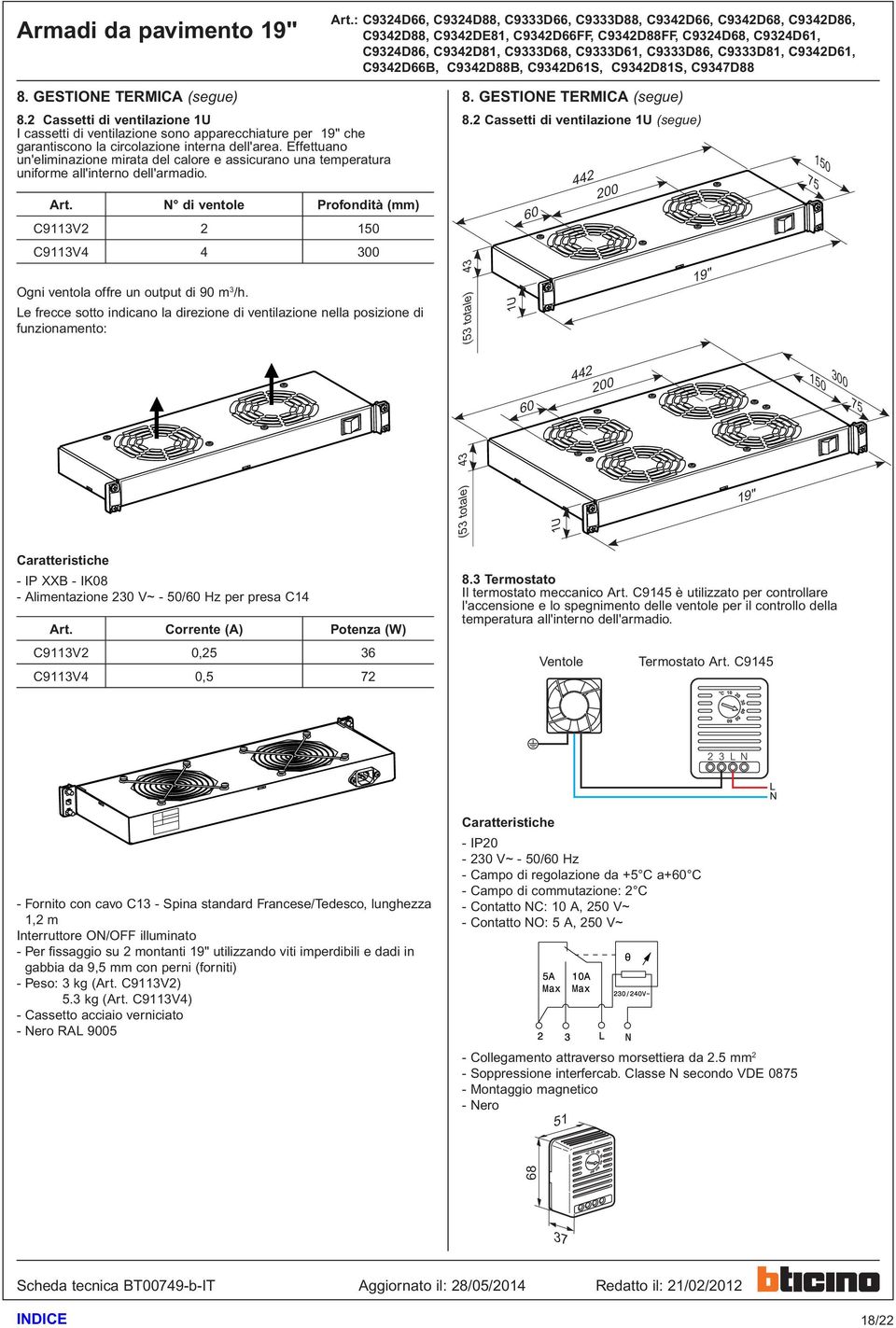 N di ventole Profondità (mm) C9113V2 2 150 C9113V4 4 300 Ogni ventola offre un output di 90 m 3 /h. Le frecce sotto indicano la direzione di ventilazione nella posizione di funzionamento: 8.