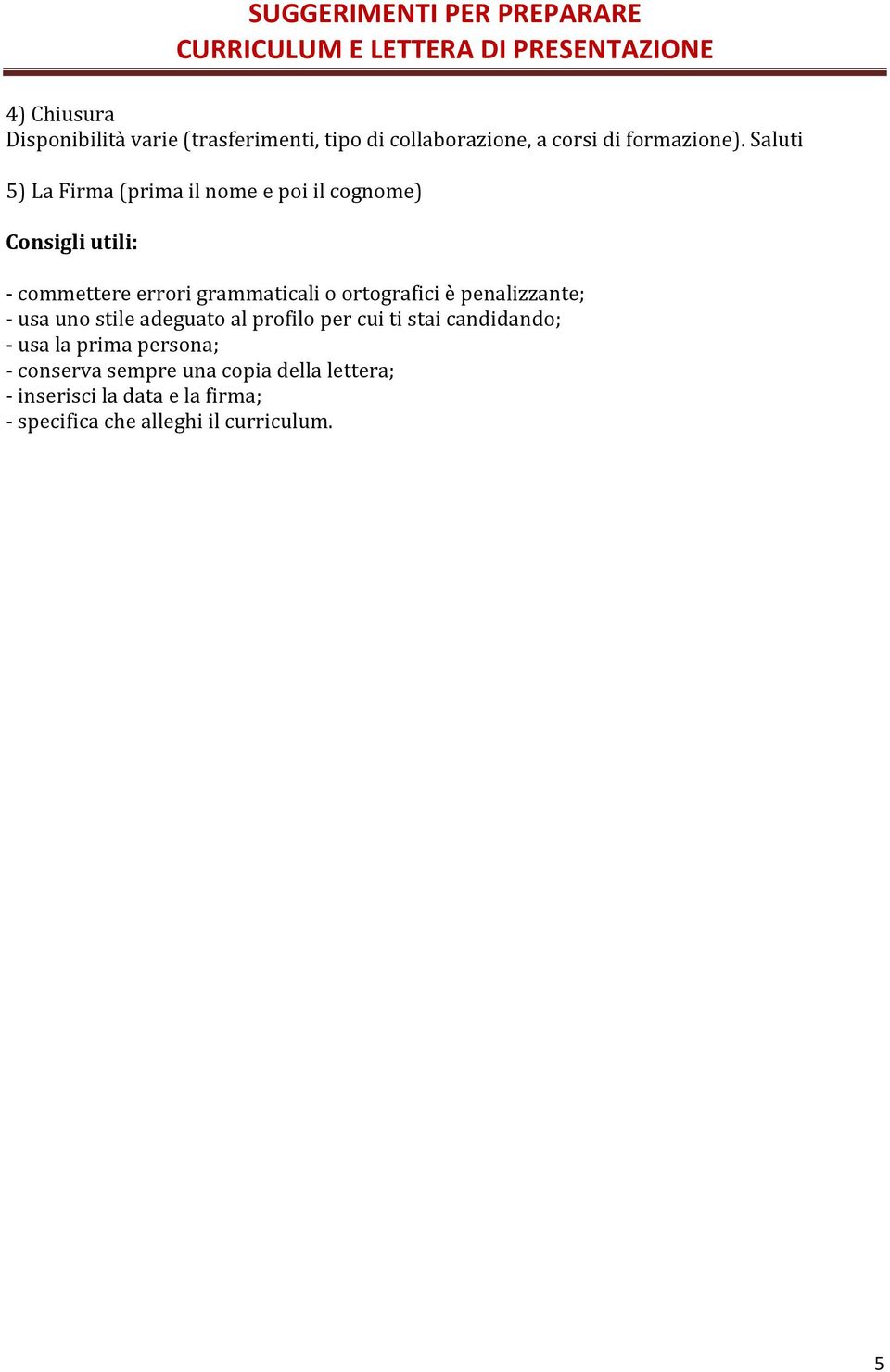 ortografici è penalizzante; - usa uno stile adeguato al profilo per cui ti stai candidando; - usa la prima