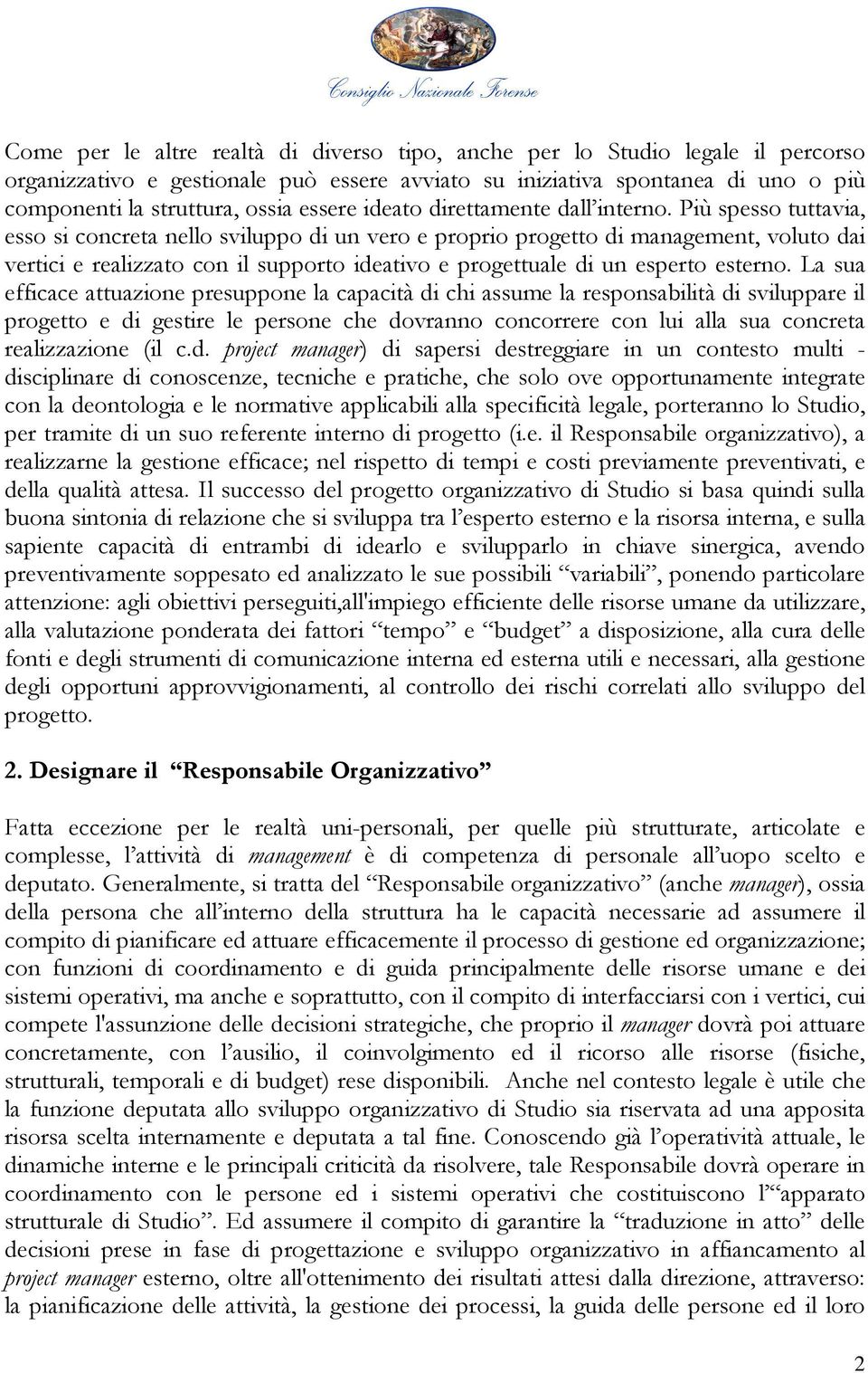 Più spesso tuttavia, esso si concreta nello sviluppo di un vero e proprio progetto di management, voluto dai vertici e realizzato con il supporto ideativo e progettuale di un esperto esterno.