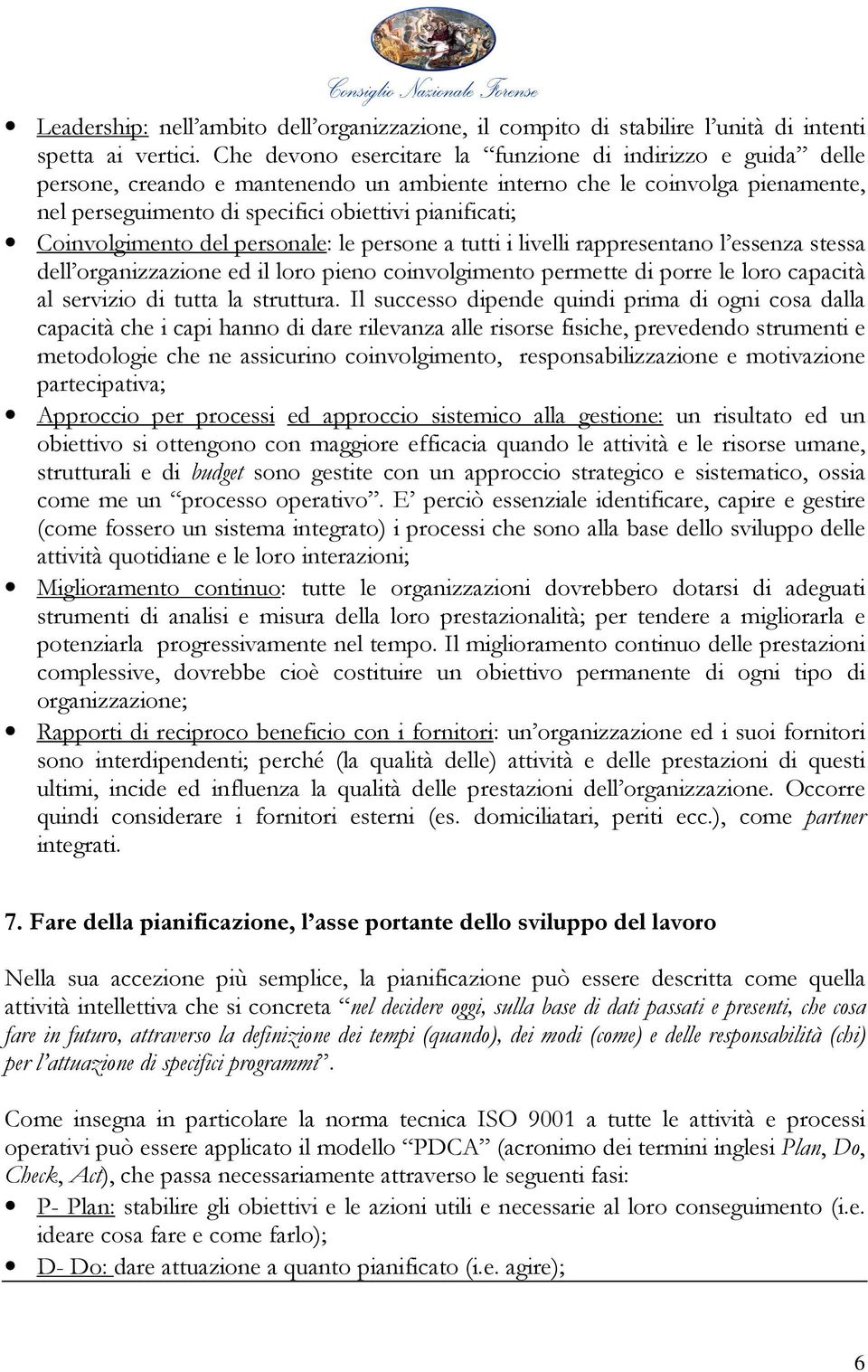 Coinvolgimento del personale: le persone a tutti i livelli rappresentano l essenza stessa dell organizzazione ed il loro pieno coinvolgimento permette di porre le loro capacità al servizio di tutta