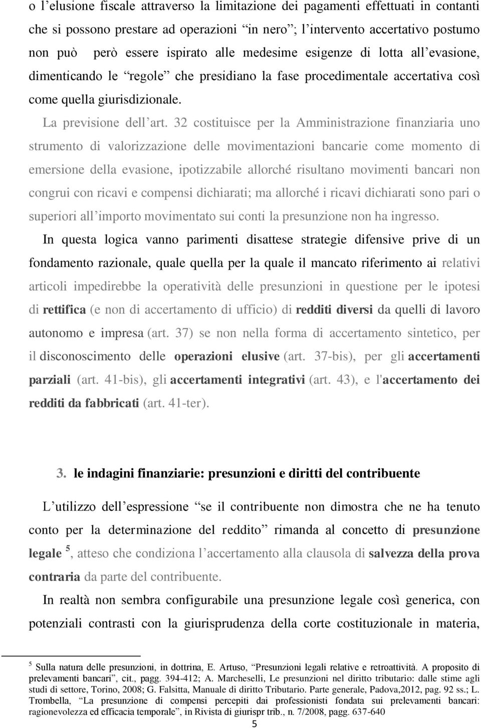 32 costituisce per la Amministrazione finanziaria uno strumento di valorizzazione delle movimentazioni bancarie come momento di emersione della evasione, ipotizzabile allorché risultano movimenti