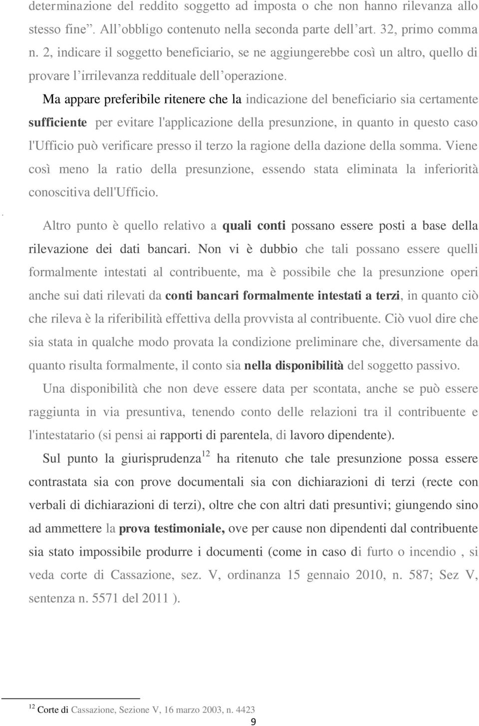 Ma appare preferibile ritenere che la indicazione del beneficiario sia certamente sufficiente per evitare l'applicazione della presunzione, in quanto in questo caso l'ufficio può verificare presso il