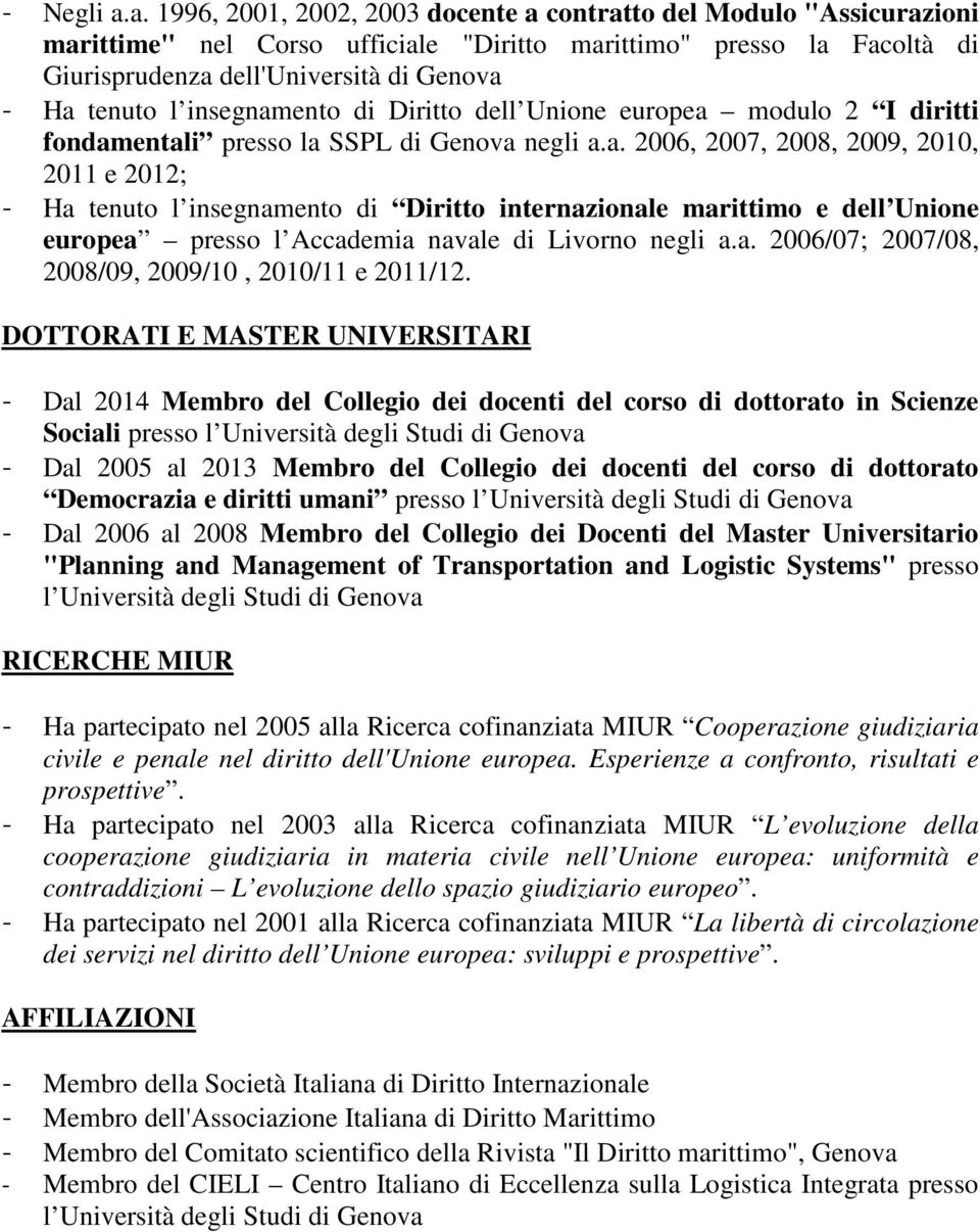 insegnamento di Diritto dell Unione europea modulo 2 I diritti fondamentali presso la SSPL di Genova negli a.a. 2006, 2007, 2008, 2009, 2010, 2011 e 2012; - Ha tenuto l insegnamento di Diritto internazionale marittimo e dell Unione europea presso l Accademia navale di Livorno negli a.