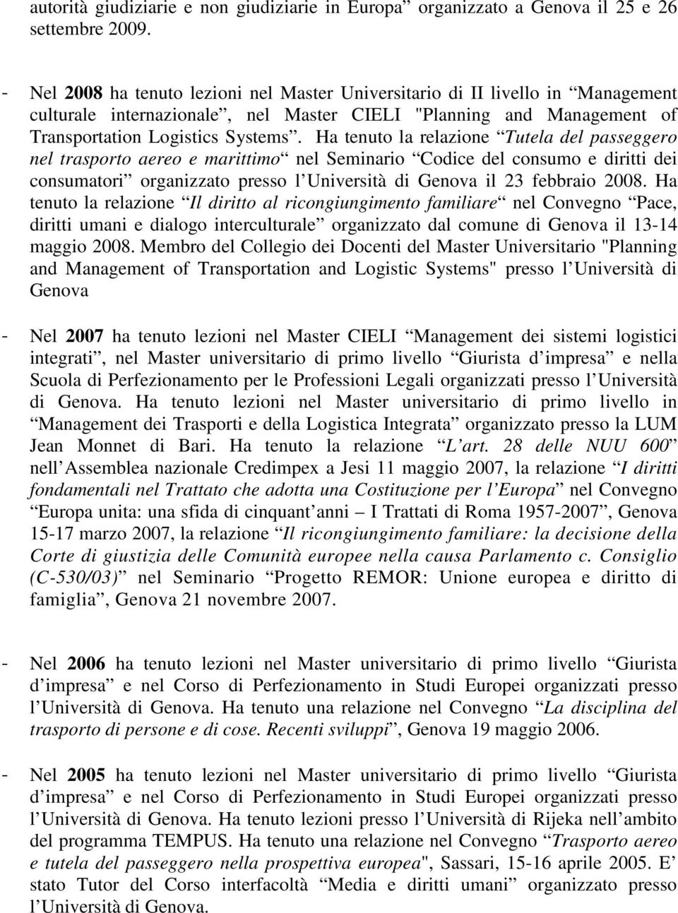 Ha tenuto la relazione Tutela del passeggero nel trasporto aereo e marittimo nel Seminario Codice del consumo e diritti dei consumatori organizzato presso l Università di Genova il 23 febbraio 2008.