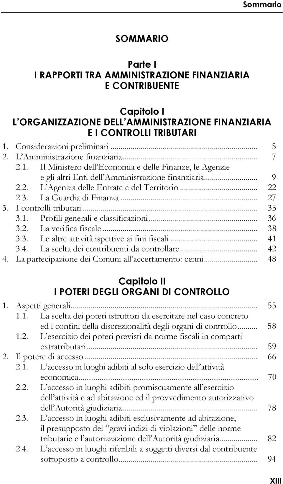 .. 22 2.3. La Guardia di Finanza... 27 3. I controlli tributari... 35 3.1. Profili generali e classificazioni... 36 3.2. La verifica fiscale... 38 3.3. Le altre attività ispettive ai fini fiscali.