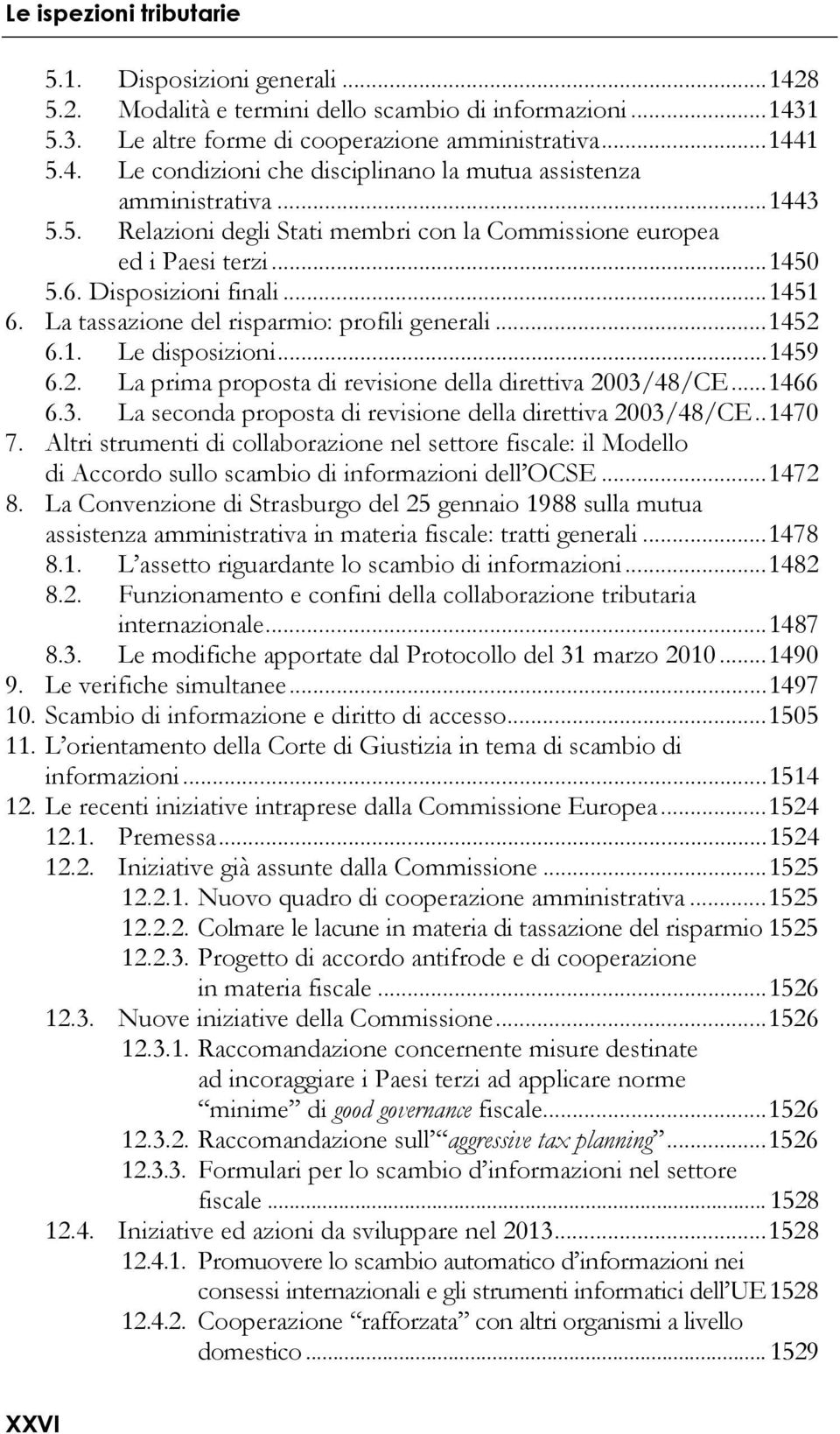 .. 1459 6.2. La prima proposta di revisione della direttiva 2003/48/CE... 1466 6.3. La seconda proposta di revisione della direttiva 2003/48/CE.. 1470 7.