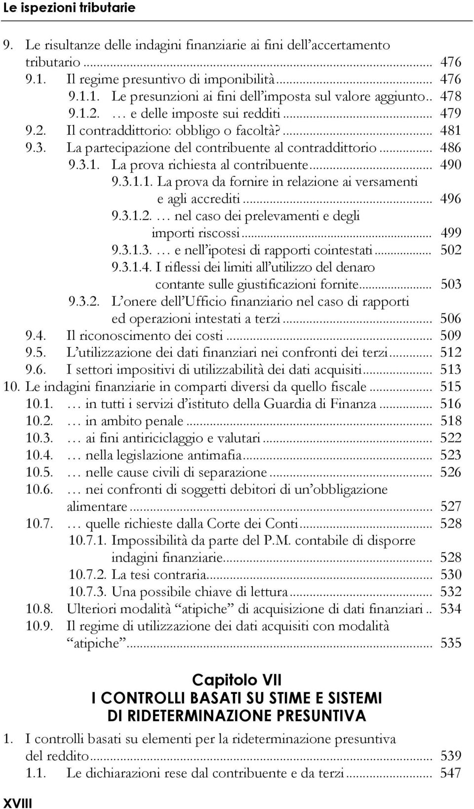 .. 490 9.3.1.1. La prova da fornire in relazione ai versamenti e agli accrediti... 496 9.3.1.2. nel caso dei prelevamenti e degli importi riscossi... 499 9.3.1.3. e nell ipotesi di rapporti cointestati.