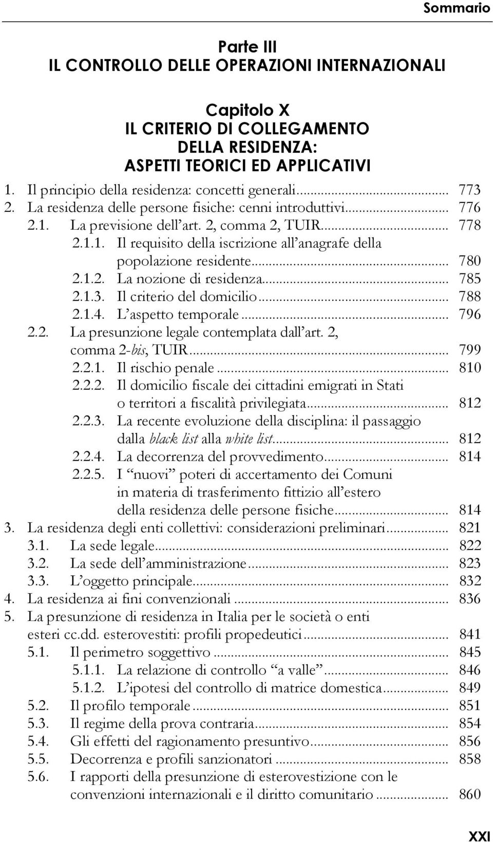 .. 780 2.1.2. La nozione di residenza... 785 2.1.3. Il criterio del domicilio... 788 2.1.4. L aspetto temporale... 796 2.2. La presunzione legale contemplata dall art. 2, comma 2-bis, TUIR... 799 2.2.1. Il rischio penale.