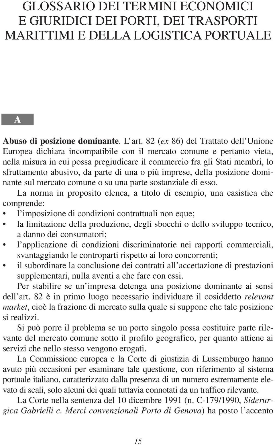 abusivo, da parte di una o più imprese, della posizione dominante sul mercato comune o su una parte sostanziale di esso.