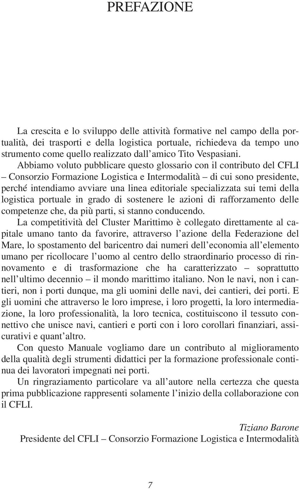 Abbiamo voluto pubblicare questo glossario con il contributo del CFLI Consorzio Formazione Logistica e Intermodalità di cui sono presidente, perché intendiamo avviare una linea editoriale