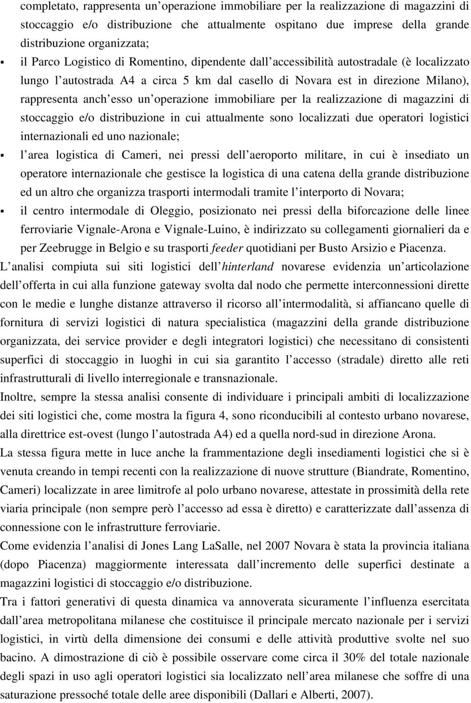 operazione immobiliare per la realizzazione di magazzini di stoccaggio e/o distribuzione in cui attualmente sono localizzati due operatori logistici internazionali ed uno nazionale; l area logistica