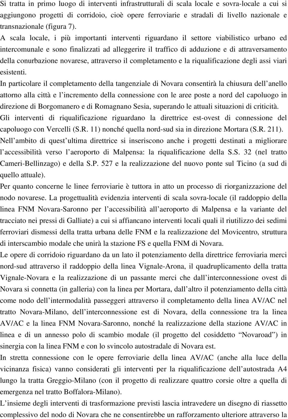 A scala locale, i più importanti interventi riguardano il settore viabilistico urbano ed intercomunale e sono finalizzati ad alleggerire il traffico di adduzione e di attraversamento della