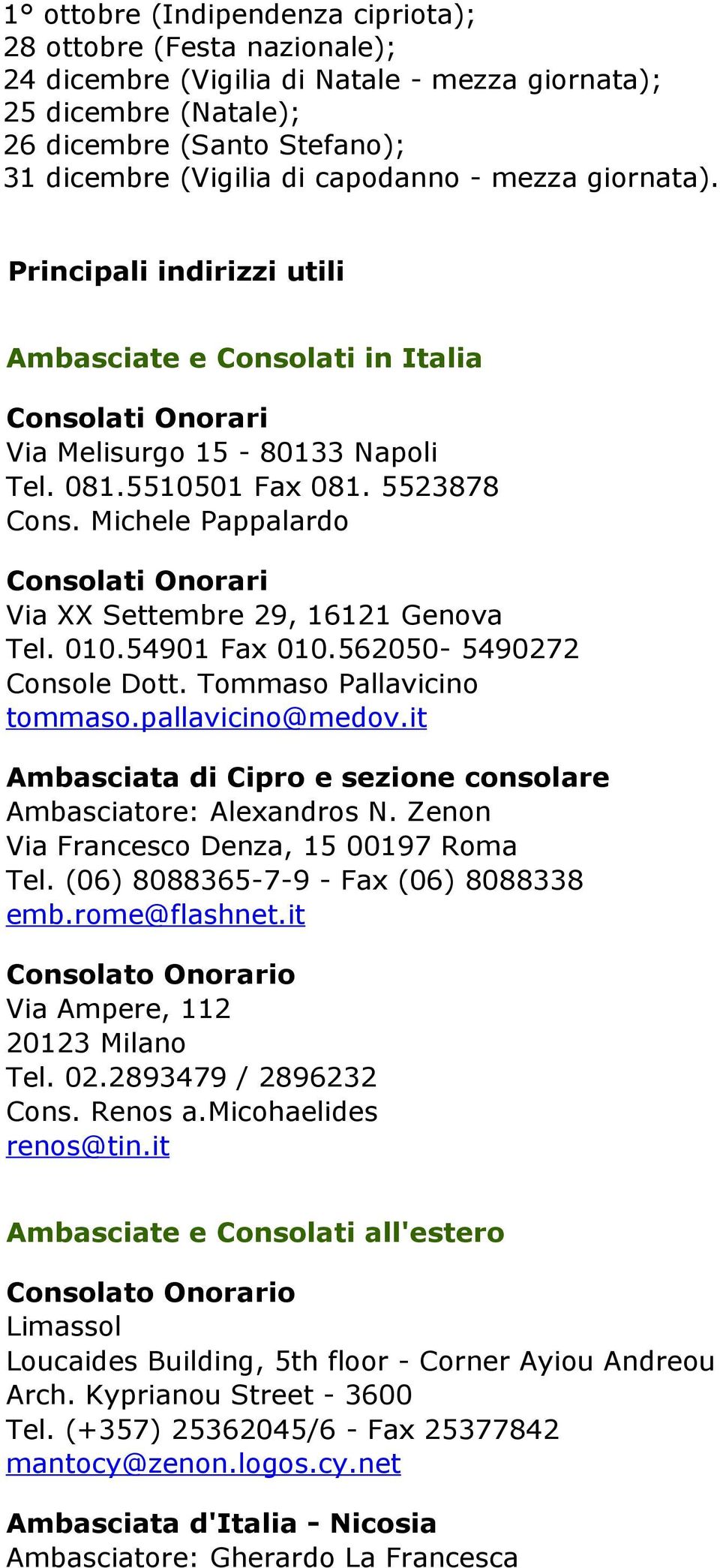 Michele Pappalardo Consolati Onorari Via XX Settembre 29, 16121 Genova Tel. 010.54901 Fax 010.562050-5490272 Console Dott. Tommaso Pallavicino tommaso.pallavicino@medov.