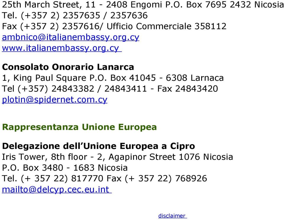 cy www.italianembassy.org.cy Consolato Onorario Lanarca 1, King Paul Square P.O. Box 41045-6308 Larnaca Tel (+357) 24843382 / 24843411 - Fax 24843420 plotin@spidernet.